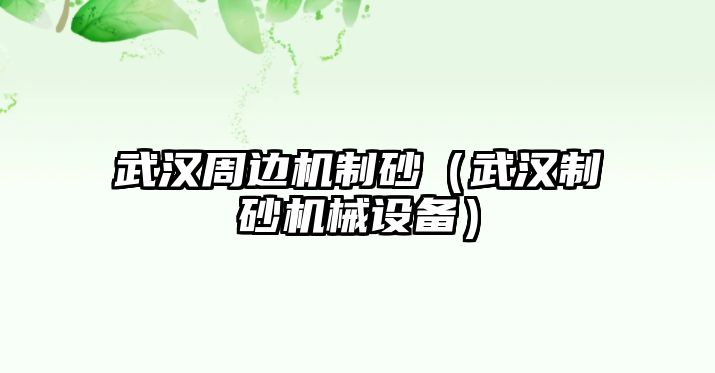 武漢周邊機制砂（武漢制砂機械設備）