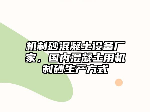 機制砂混凝土設備廠家，國內混凝土用機制砂生產方式