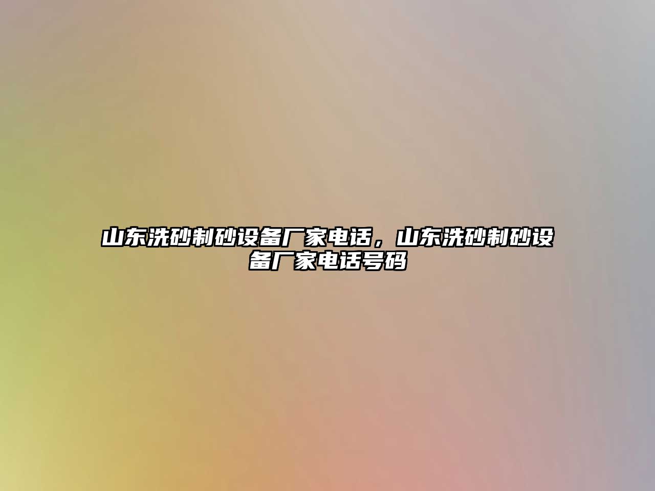 山東洗砂制砂設備廠家電話，山東洗砂制砂設備廠家電話號碼