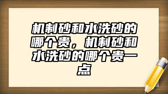 機制砂和水洗砂的哪個貴，機制砂和水洗砂的哪個貴一點