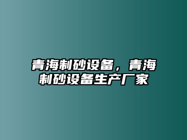 青海制砂設備，青海制砂設備生產廠家