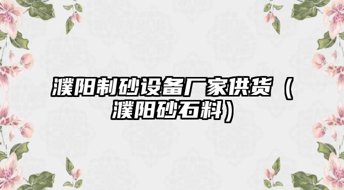 濮陽制砂設備廠家供貨（濮陽砂石料）