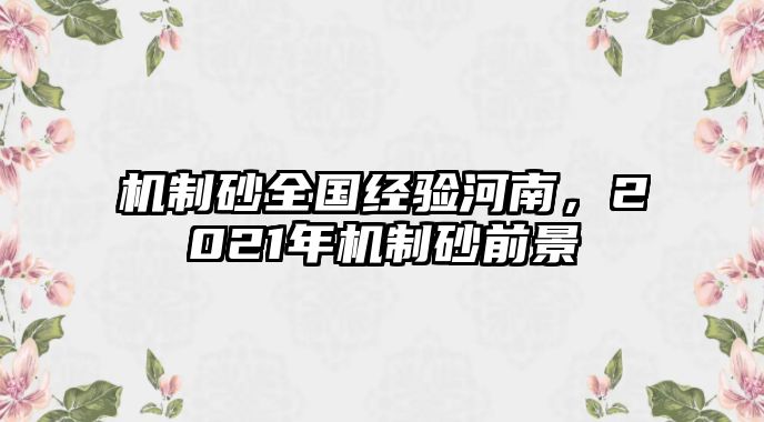 機制砂全國經驗河南，2021年機制砂前景