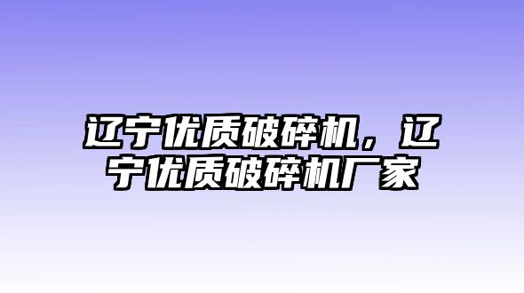 遼寧優質破碎機，遼寧優質破碎機廠家