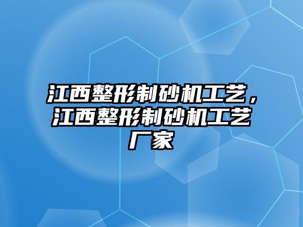 江西整形制砂機(jī)工藝，江西整形制砂機(jī)工藝廠家