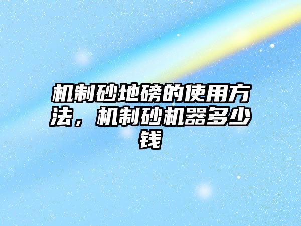 機制砂地磅的使用方法，機制砂機器多少錢