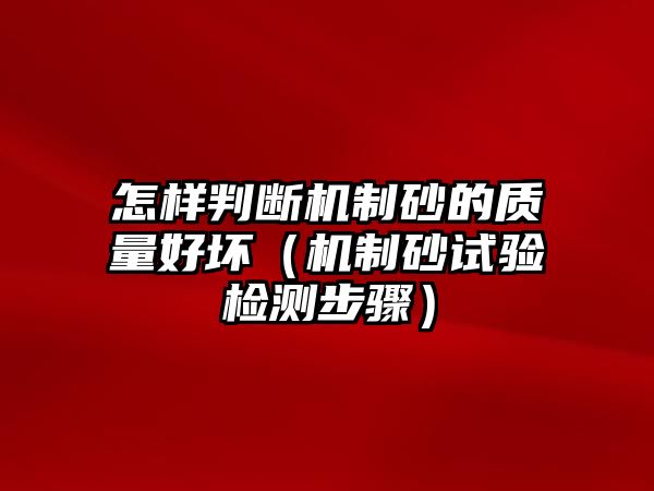 怎樣判斷機制砂的質量好壞（機制砂試驗檢測步驟）