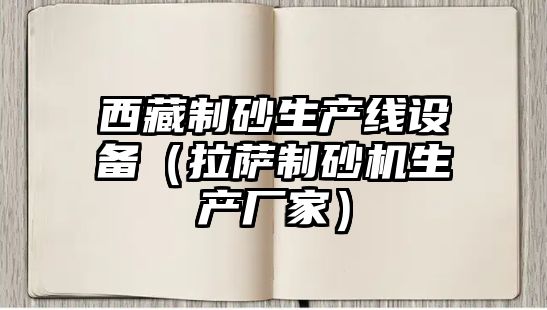 西藏制砂生產線設備（拉薩制砂機生產廠家）