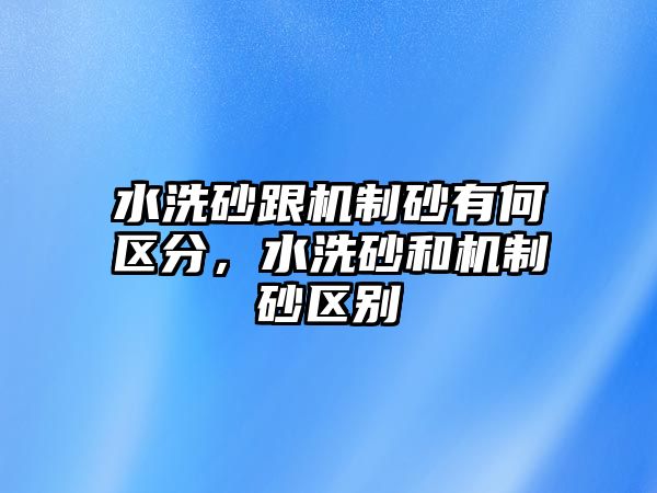 水洗砂跟機制砂有何區分，水洗砂和機制砂區別