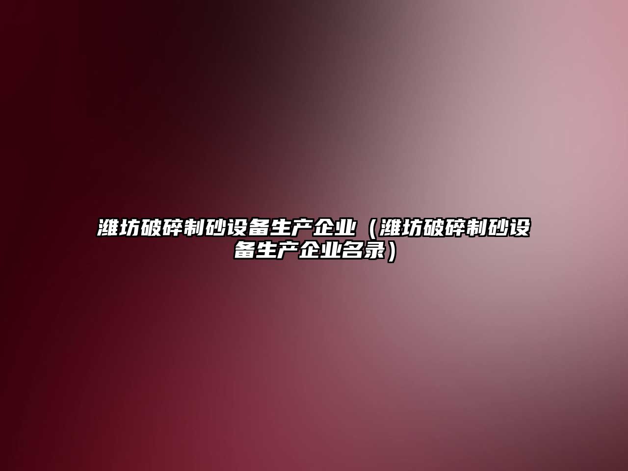 濰坊破碎制砂設備生產企業（濰坊破碎制砂設備生產企業名錄）