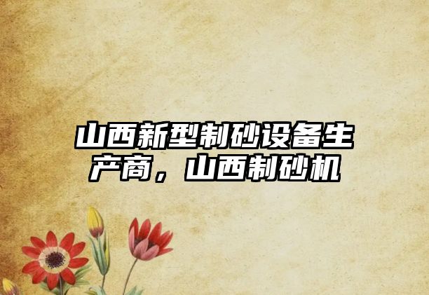 山西新型制砂設備生產商，山西制砂機