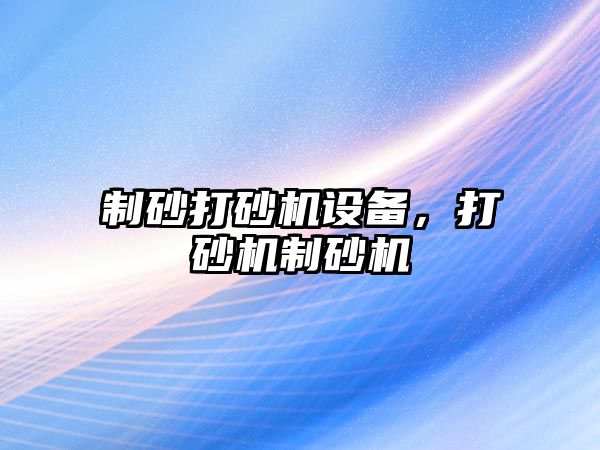 制砂打砂機設備，打砂機制砂機