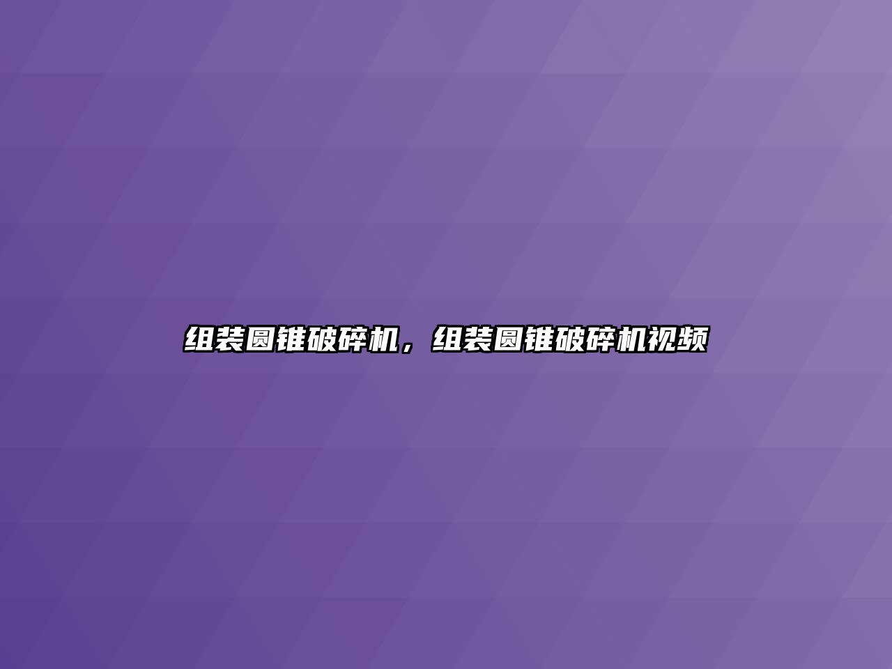 組裝圓錐破碎機，組裝圓錐破碎機視頻