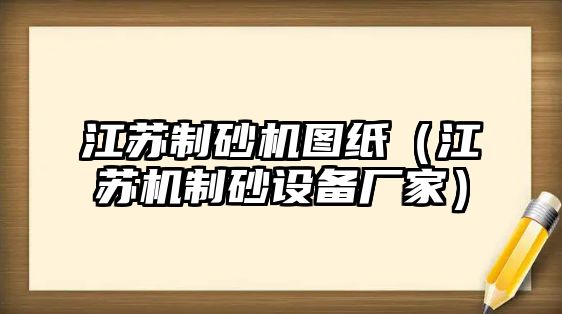 江蘇制砂機圖紙（江蘇機制砂設備廠家）