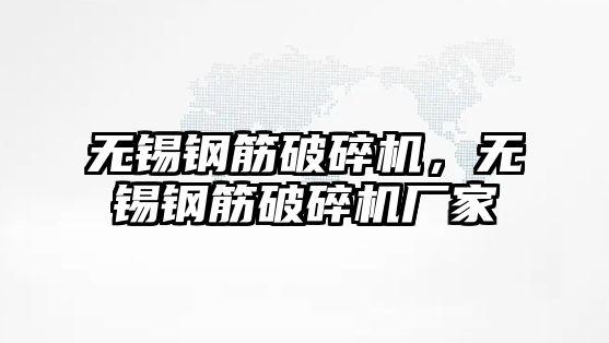 無錫鋼筋破碎機，無錫鋼筋破碎機廠家