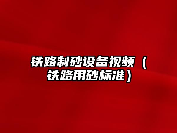 鐵路制砂設備視頻（鐵路用砂標準）