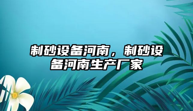 制砂設備河南，制砂設備河南生產廠家