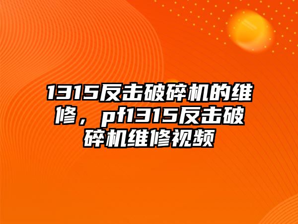 1315反擊破碎機的維修，pf1315反擊破碎機維修視頻