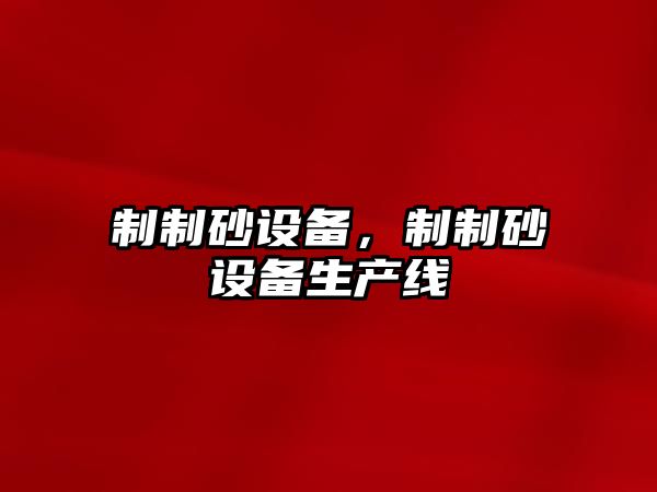 制制砂設備，制制砂設備生產線