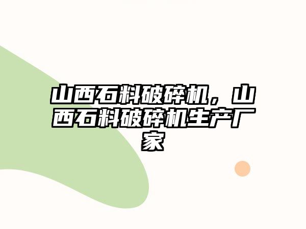 山西石料破碎機，山西石料破碎機生產廠家