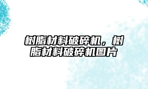 樹脂材料破碎機，樹脂材料破碎機圖片