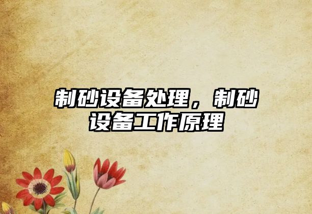 制砂設備處理，制砂設備工作原理