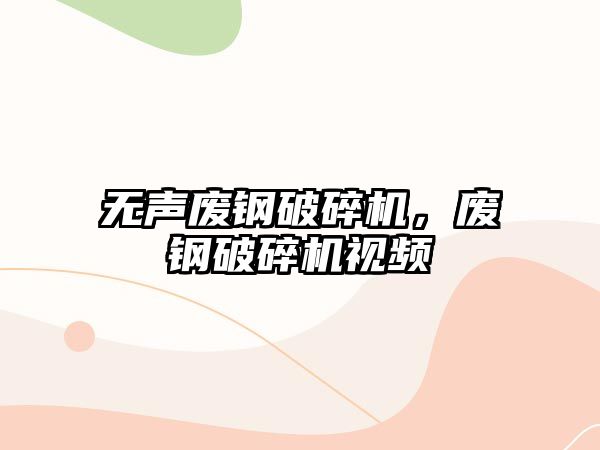 無聲廢鋼破碎機，廢鋼破碎機視頻