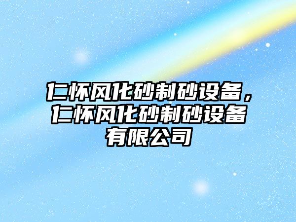 仁懷風化砂制砂設備，仁懷風化砂制砂設備有限公司