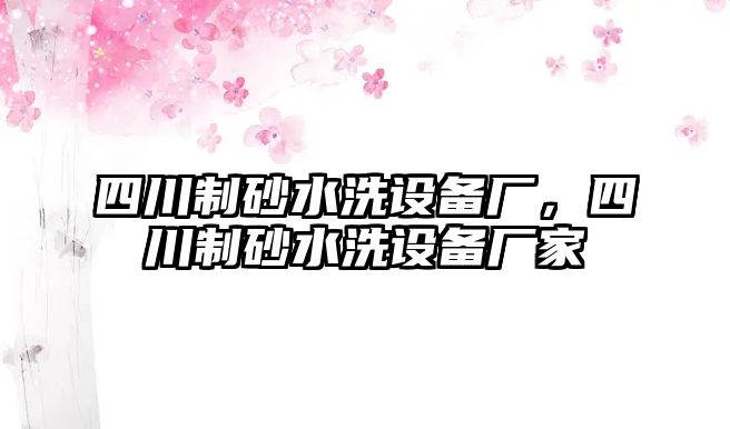 四川制砂水洗設備廠，四川制砂水洗設備廠家