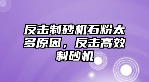 反擊制砂機石粉太多原因，反擊高效制砂機