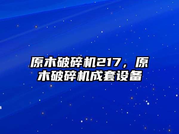 原木破碎機217，原木破碎機成套設備