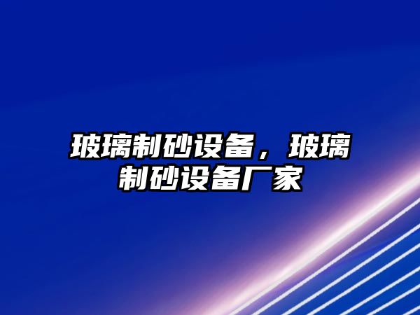 玻璃制砂設備，玻璃制砂設備廠家