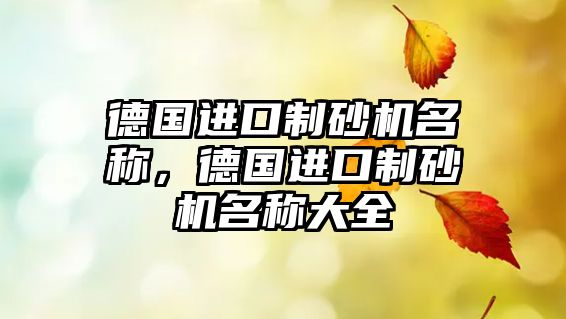 德國進口制砂機名稱，德國進口制砂機名稱大全