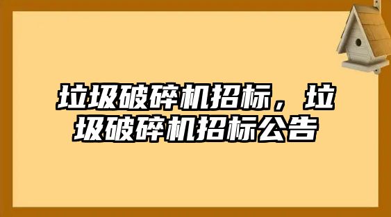 垃圾破碎機招標，垃圾破碎機招標公告