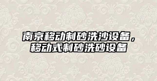 南京移動制砂洗沙設備，移動式制砂洗砂設備