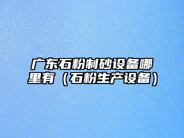 廣東石粉制砂設備哪里有（石粉生產設備）