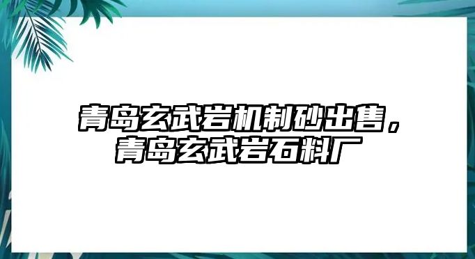 青島玄武巖機制砂出售，青島玄武巖石料廠