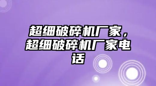 超細破碎機廠家，超細破碎機廠家電話