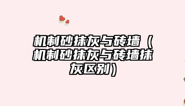 機(jī)制砂抹灰與磚墻（機(jī)制砂抹灰與磚墻抹灰區(qū)別）