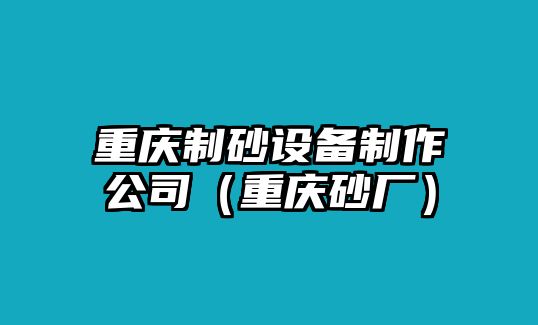 重慶制砂設備制作公司（重慶砂廠）