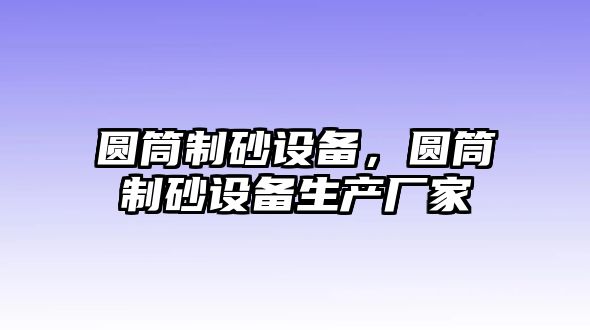 圓筒制砂設備，圓筒制砂設備生產(chǎn)廠家