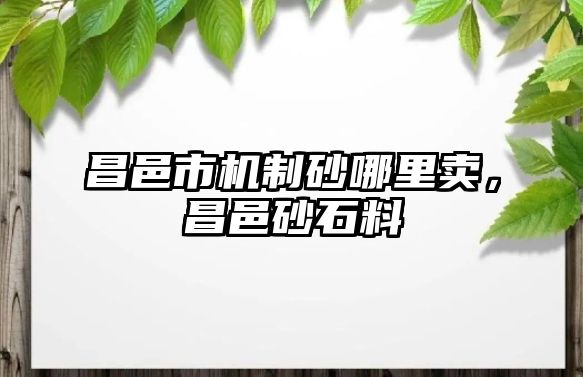 昌邑市機制砂哪里賣，昌邑砂石料