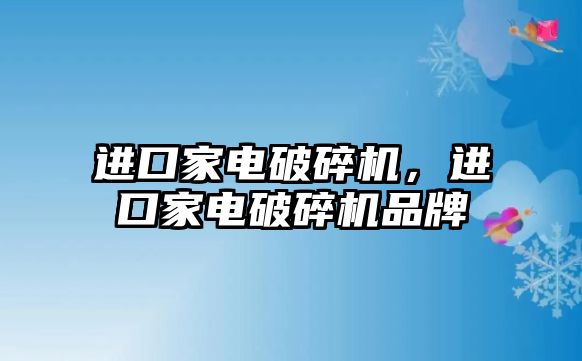 進口家電破碎機，進口家電破碎機品牌