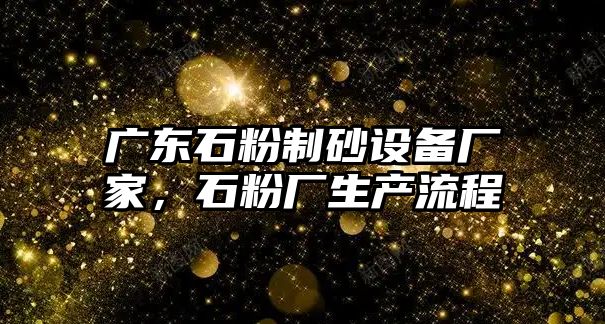 廣東石粉制砂設備廠家，石粉廠生產流程