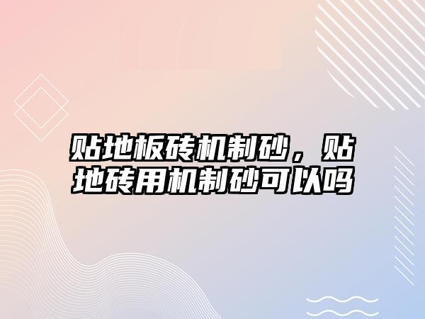 貼地板磚機制砂，貼地磚用機制砂可以嗎