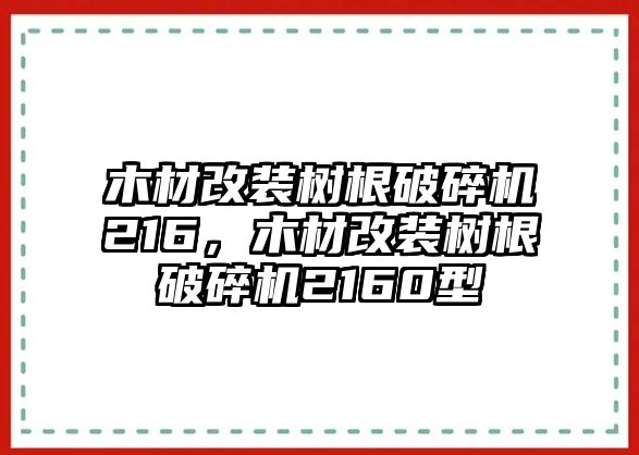 木材改裝樹根破碎機216，木材改裝樹根破碎機2160型