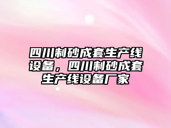 四川制砂成套生產線設備，四川制砂成套生產線設備廠家