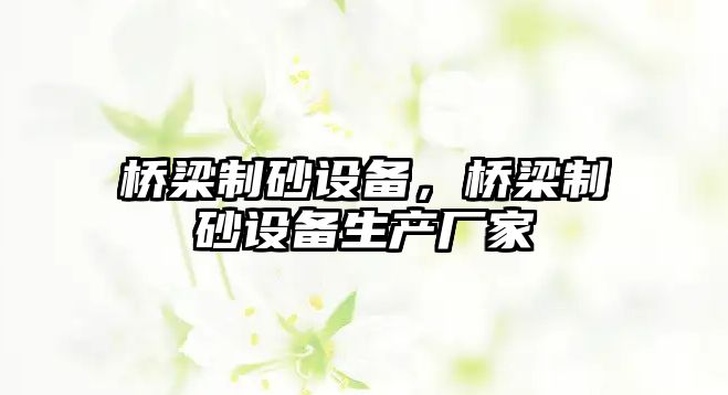 橋梁制砂設備，橋梁制砂設備生產廠家