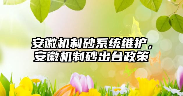 安徽機制砂系統維護，安徽機制砂出臺政策