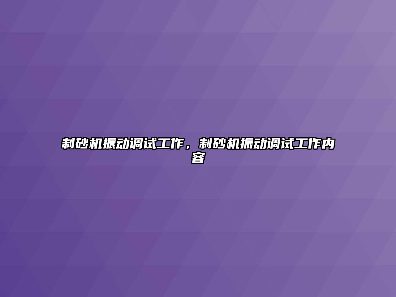 制砂機振動調試工作，制砂機振動調試工作內容